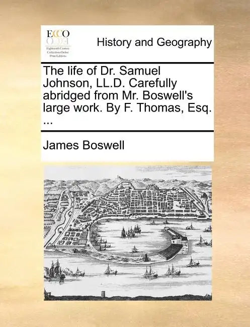 The Life of Dr. Samuel Johnson, LL.D. Carefully Abridged from Mr. Boswell's Large Work. by F. Thomas, Esq. ... - Paperback