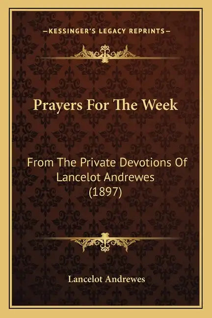 Prayers For The Week: From The Private Devotions Of Lancelot Andrewes (1897) - Paperback