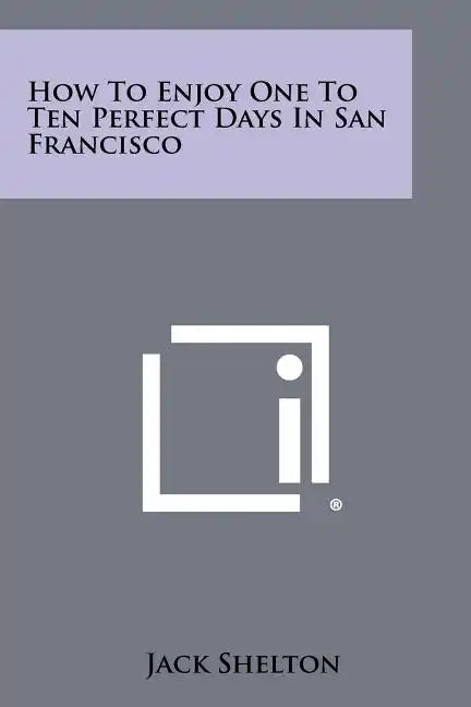 How to Enjoy One to Ten Perfect Days in San Francisco - Paperback