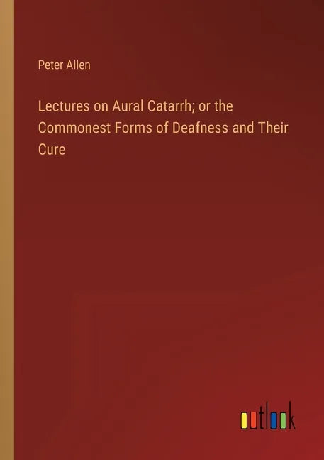 Lectures on Aural Catarrh; or the Commonest Forms of Deafness and Their Cure - Paperback
