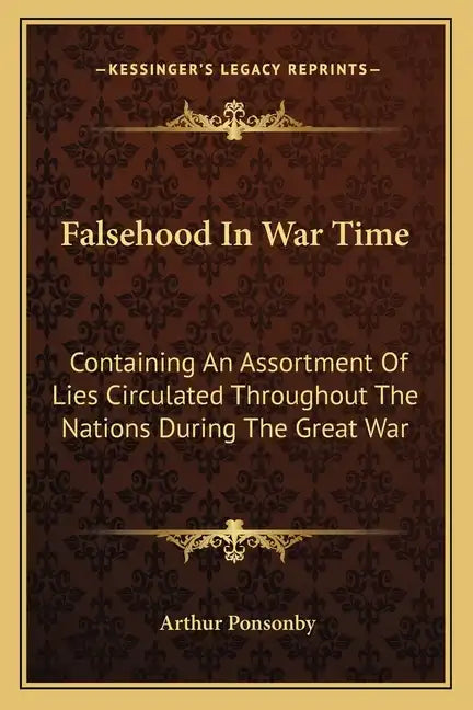 Falsehood In War Time: Containing An Assortment Of Lies Circulated Throughout The Nations During The Great War - Paperback