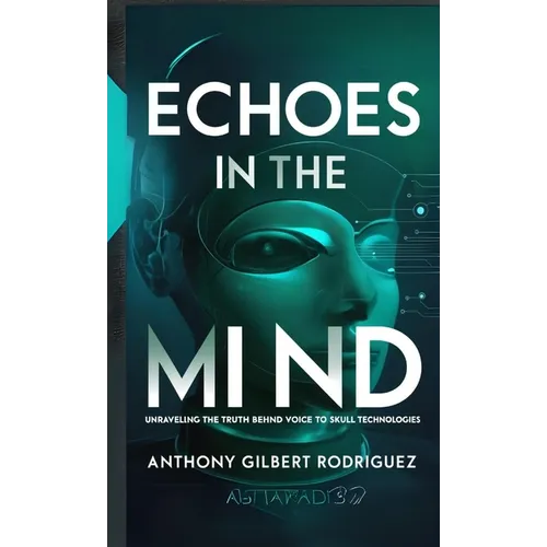 Echoes in the Mind: Unraveling the Truth Behind Voice to Skull Technologies - Paperback