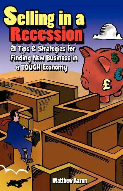 Selling in a Recession: 21 Tips and Strategies for Finding New Business in a Tough Economy, or Sales Prospecting Secrets, Sales Motivation, Ne - Paperback