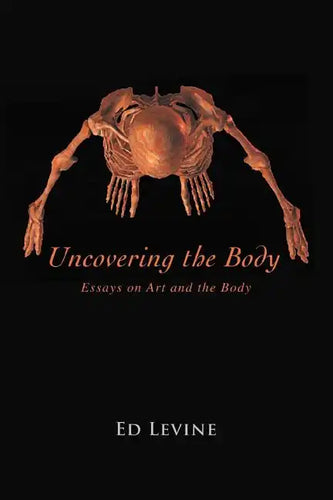 Uncovering the Body: essays on art and the body - Paperback
