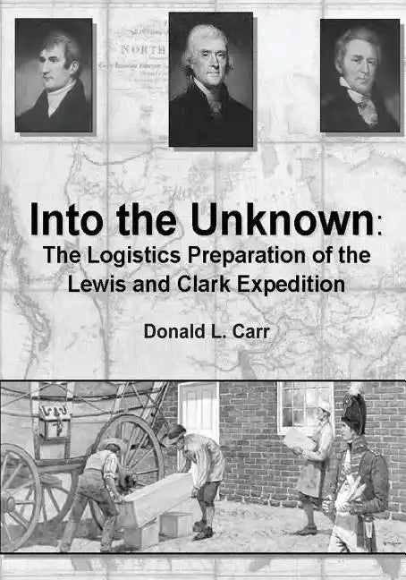 Into the Unknown: The Logistics Preparation of the Lewis and Clark Expedition - Paperback