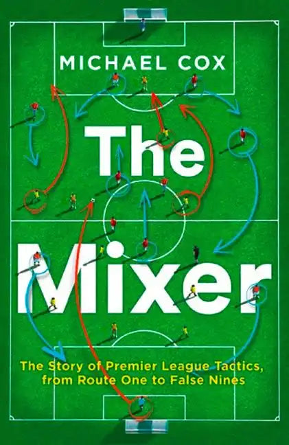The Mixer: The Story of Premier League Tactics, from Route One to False Nines - Paperback