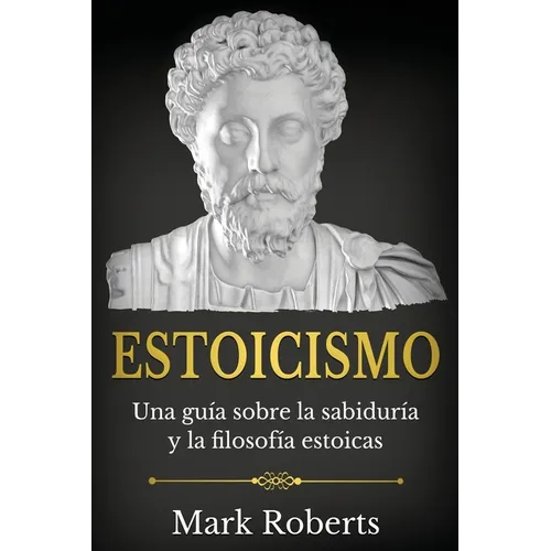 Estoicismo: Una guía sobre la sabiduría y la filosofía estoicas - Paperback