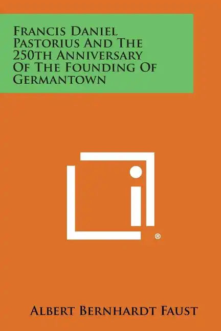 Francis Daniel Pastorius and the 250th Anniversary of the Founding of Germantown - Paperback