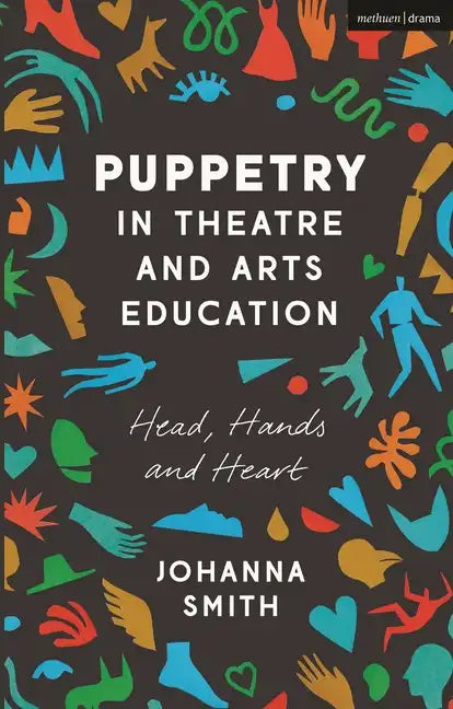 Puppetry in Theatre and Arts Education: Head, Hands and Heart - Hardcover