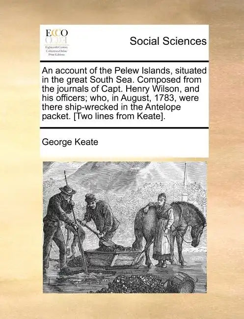 An Account of the Pelew Islands, Situated in the Great South Sea. Composed from the Journals of Capt. Henry Wilson, and His Officers; Who, in August, - Paperback