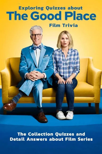 Exploring Quizzes about The Good Place Film Trivia: The Collection Quizzes and Detail Answers about Film Series: Gifts for All Ages Comedy Drama - Paperback