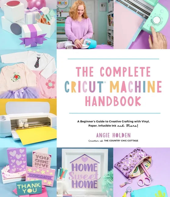 The Complete Cricut Machine Handbook: A Beginner's Guide to Creative Crafting with Vinyl, Paper, Infusible Ink and More! - Paperback