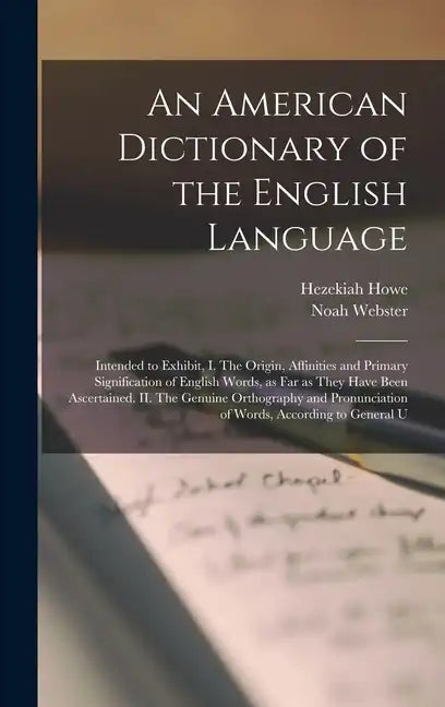An American Dictionary of the English Language: Intended to Exhibit, I. The Origin, Affinities and Primary Signification of English Words, as far as T - Hardcover