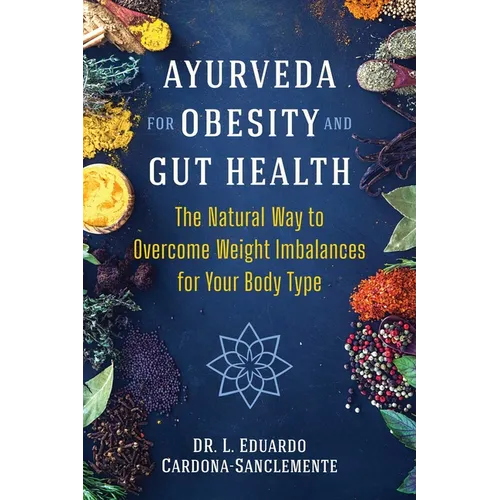 Ayurveda for Obesity and Gut Health: The Natural Way to Overcome Weight Imbalances for Your Body Type - Paperback