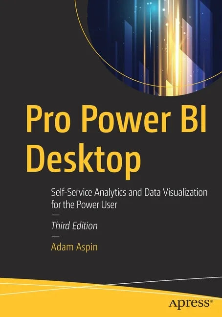 Pro Power Bi Desktop: Self-Service Analytics and Data Visualization for the Power User - Paperback