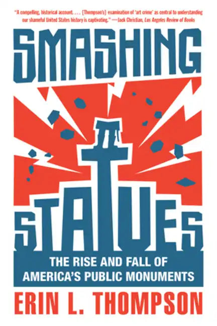 Smashing Statues: The Rise and Fall of America's Public Monuments - Paperback