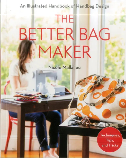 The Better Bag Maker: An Illustrated Handbook of Handbag Design - Techniques, Tips, and Tricks - Paperback