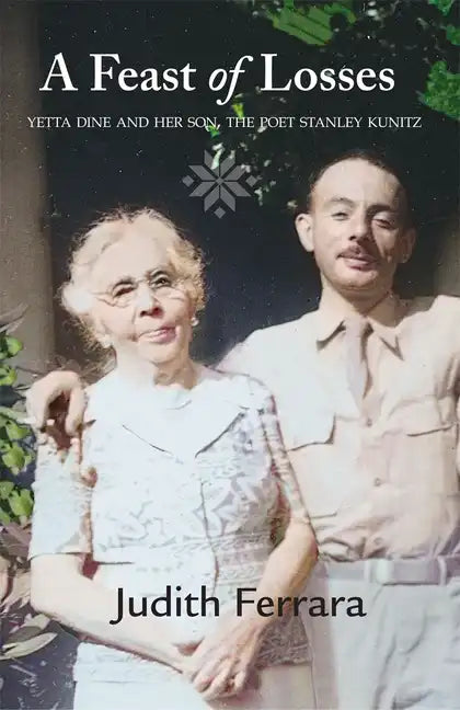 A Feast of Losses: Yetta Dine and Her Son, the Poet Stanley Kunitz - Hardcover