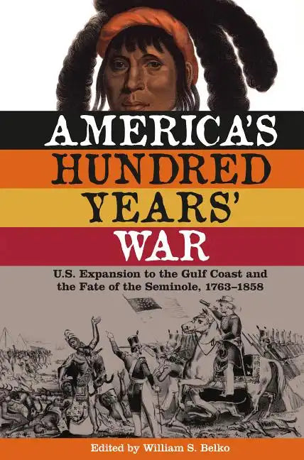 America's Hundred Years' War: U.S. Expansion to the Gulf Coast and the Fate of the Seminole, 1763-1858 - Paperback