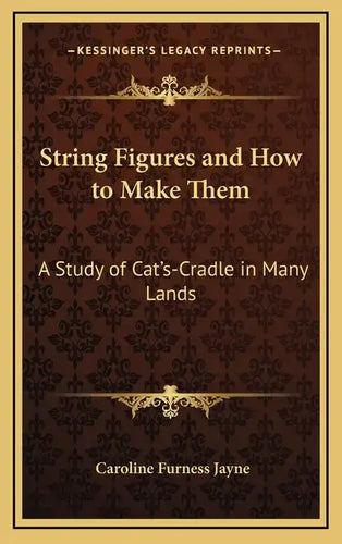 String Figures and How to Make Them: A Study of Cat's-Cradle in Many Lands - Hardcover