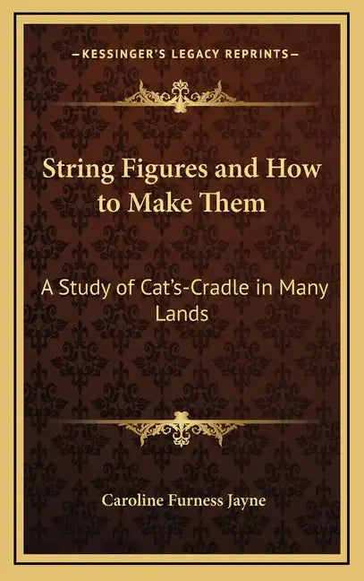 String Figures and How to Make Them: A Study of Cat's-Cradle in Many Lands - Hardcover