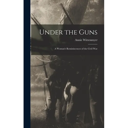 Under the Guns: A Woman's Reminiscences of the Civil War - Hardcover