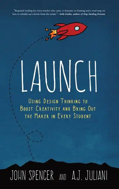 Launch: Using Design Thinking to Boost Creativity and Bring Out the Maker in Every Student - Hardcover