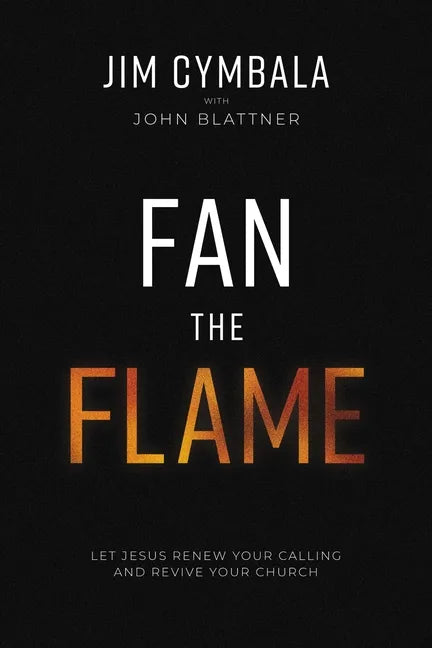 Fan the Flame: Let Jesus Renew Your Calling and Revive Your Church - Hardcover