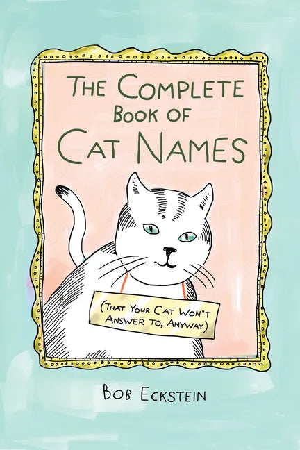 The Complete Book of Cat Names (That Your Cat Won't Answer To, Anyway) - Hardcover