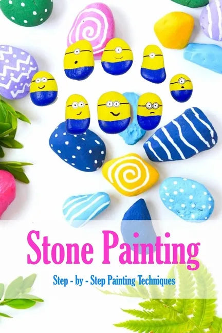Stone Painting: Step - by - Step Painting Techniques: Painting Projects for Rocks - Paperback
