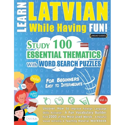 Learn Latvian While Having Fun! - For Beginners: EASY TO INTERMEDIATE - STUDY 100 ESSENTIAL THEMATICS WITH WORD SEARCH PUZZLES - VOL.1 - Uncover How t - Paperback