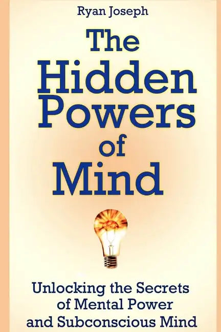 The Hidden Powers of Mind: Unlocking the Secrets of Mental Power and Subconscious Mind - Paperback