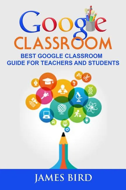Google Classroom: Best Google Classroom Guide for Teachers and Students - Paperback