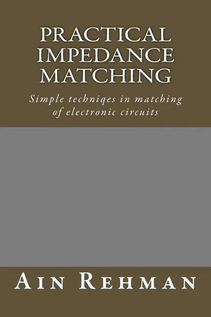Practical Impedance Matching: Simple techniqes in matching of electronic circuits - Paperback
