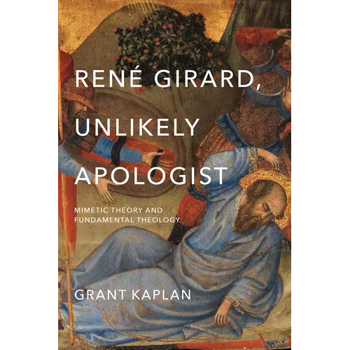 René Girard, Unlikely Apologist: Mimetic Theory and Fundamental Theology - Paperback