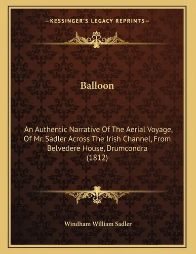 Balloon: An Authentic Narrative Of The Aerial Voyage, Of Mr. Sadler Across The Irish Channel, From Belvedere House, Drumcondra (1812) - Paperback