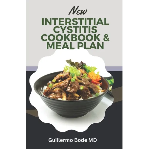 New Interstitial Cystitis Cookbook & Meal Plan: Simple and Appetizing Recipes to Alleviate Discomfort, Fix Pelvic Floor and Bladder Issues, and Reclai - Paperback