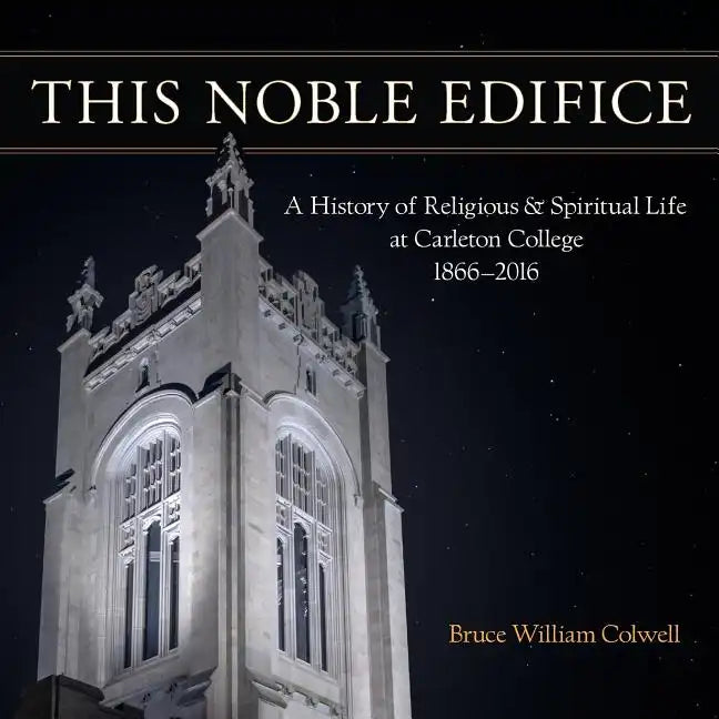This Noble Edifice: A History of Religious and Spiritual Life at Carleton College, 1866-2016 - Paperback