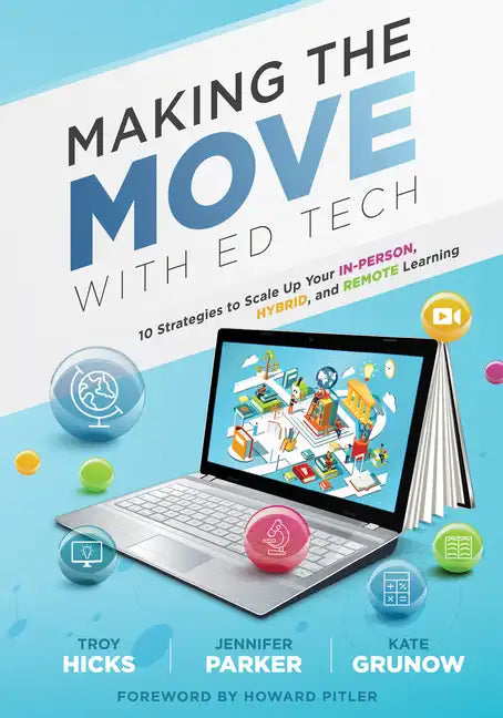 Making the Move with Ed Tech: Ten Strategies to Scale Up Your In-Person, Hybrid, and Remote Learning (Learn How to Integrate Technology in the Classro - Paperback