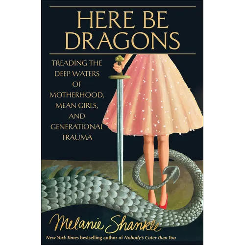 Here Be Dragons: Treading the Deep Waters of Motherhood, Mean Girls, and Generational Trauma - Hardcover