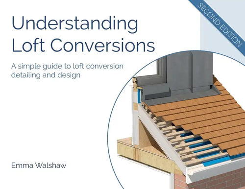 Understanding Loft Conversions: A simple guide to loft conversion detailing and design - Paperback