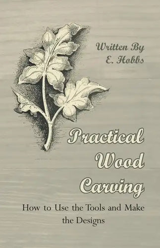 Practical Wood Carving - How to Use the Tools and Make the Designs - Paperback