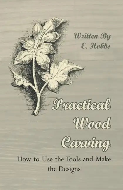 Practical Wood Carving - How to Use the Tools and Make the Designs - Paperback