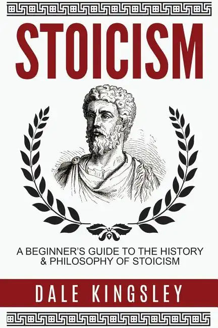 Stoicism: A Beginner's Guide to the History & Philosophy of Stoicism - Paperback