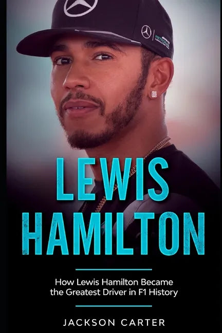 Lewis Hamilton: How Lewis Hamilton Became the Greatest Driver in F1 History - Paperback