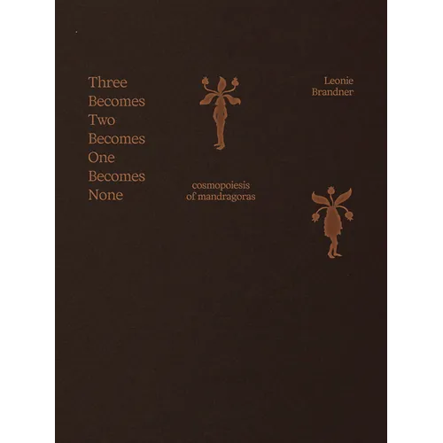 Leonie Brandner: Three Becomes Two Becomes One Becomes None: Cosmopoiesis of Mandragoras - Paperback
