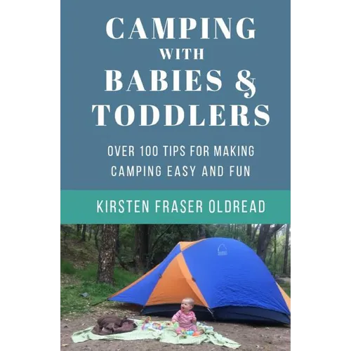 Camping with Babies and Toddlers: Over 100 Tips for Making Camping Easy and Fun - Paperback