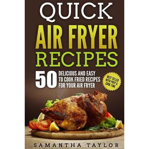 Quick Air Fryer Recipes: 50 Delicious & Easy to Cook Fried Recipes for your Air Fryer - Paperback