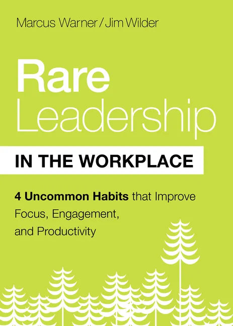 Rare Leadership in the Workplace: Four Uncommon Habits That Improve Focus, Engagement, and Productivity - Hardcover