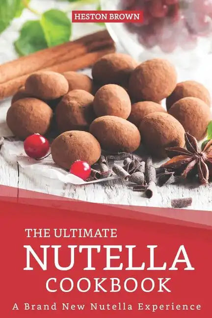 The Ultimate Nutella Cookbook: A Brand New Nutella Experience - Paperback